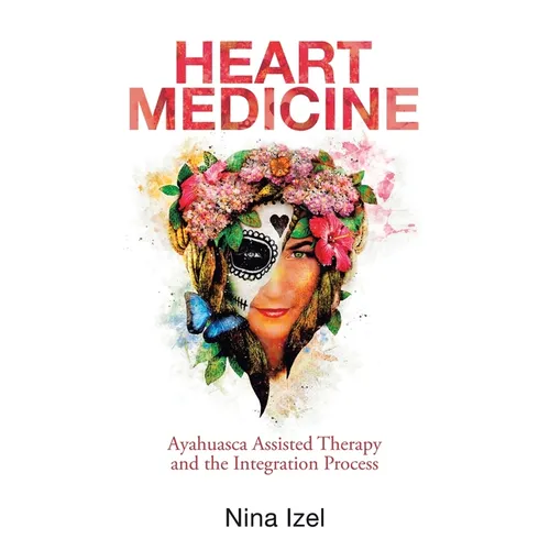 Heart Medicine: Ayahuasca Assisted Therapy and the Integration Process - Paperback