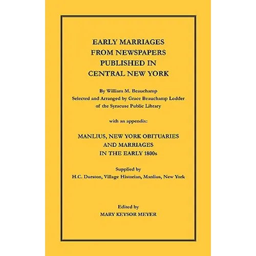 Early Marriages from Newspapers Published in Central New York: By William M. Beauchamp, Selected and Arranged by Grace Beauchamp Lodder of the Syracus - Paperback