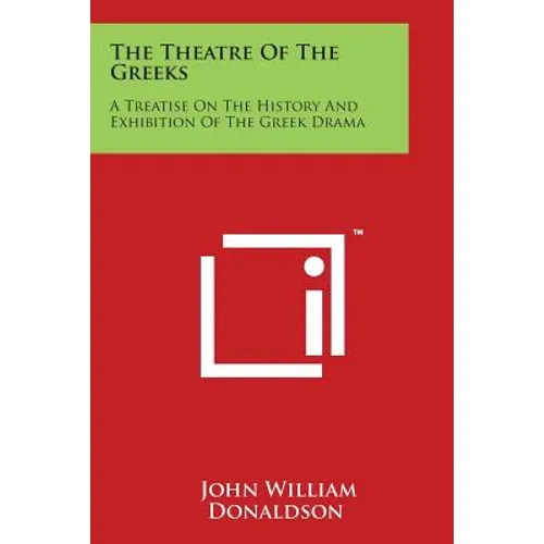The Theatre Of The Greeks: A Treatise On The History And Exhibition Of The Greek Drama - Paperback