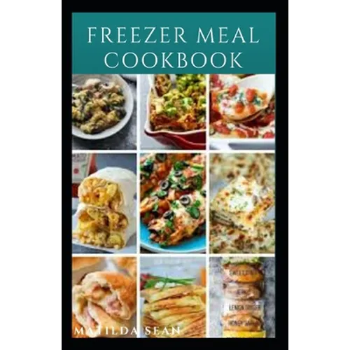 Freezer Meal Cookbook: A delicious freezer meal recipes for cooks and family conveniences - Paperback