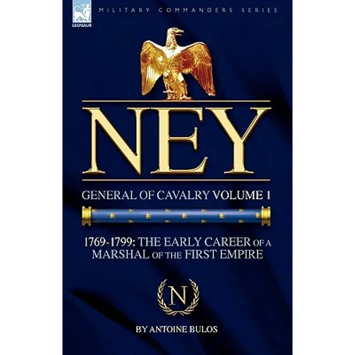 Ney: General of Cavalry Volume 1-1769-1799: the Early Career of a Marshal of the First Empire - Hardcover