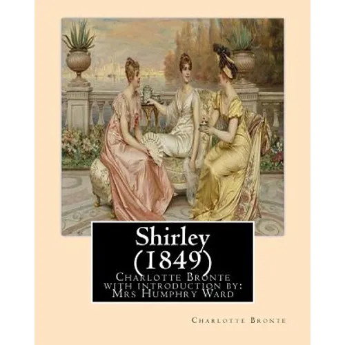 Shirley (1849), by Charlotte Bronte with introduction by Mrs Humphry Ward: Mrs Humphry Ward(11 June 1851 - 24 March 1920) - Paperback