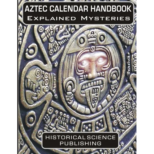 Aztec Calendar Handbook Explained Mysteries - Paperback
