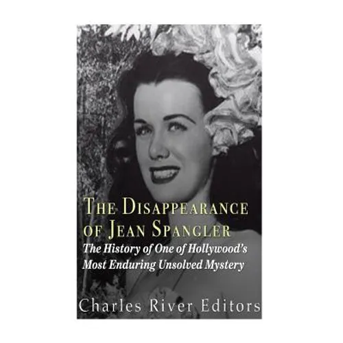 The Disappearance of Jean Spangler: The History of One of Hollywood's Most Enduring Unsolved Mysteries - Paperback