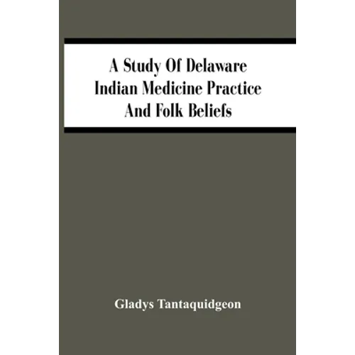 A Study Of Delaware Indian Medicine Practice And Folk Beliefs - Paperback