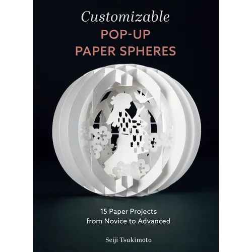 Customizable Pop-Up Paper Spheres: 15 Paper Projects from Novice to Advanced - Paperback