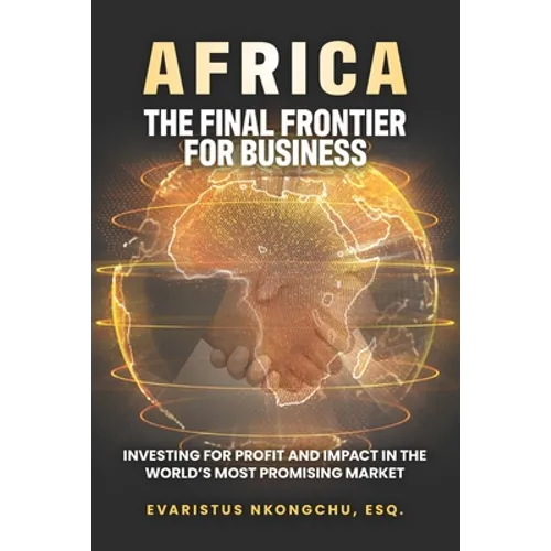Africa, the Final Frontier for Business: Investing for Profit and Impact in the World's Most Promising Market - Paperback