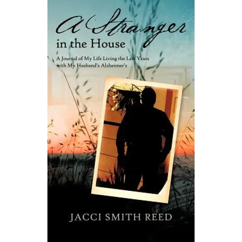 A Stranger in the House: A Journal of My Life Living the Last Years with My Husband's Alzheimer's - Hardcover
