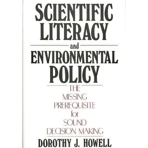 Scientific Literacy and Environmental Policy: The Missing Prerequisite for Sound Decision Making - Hardcover