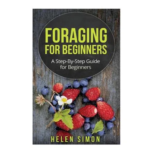 Foraging for Beginners: A Step-By-Step Guide for Beginners - Paperback