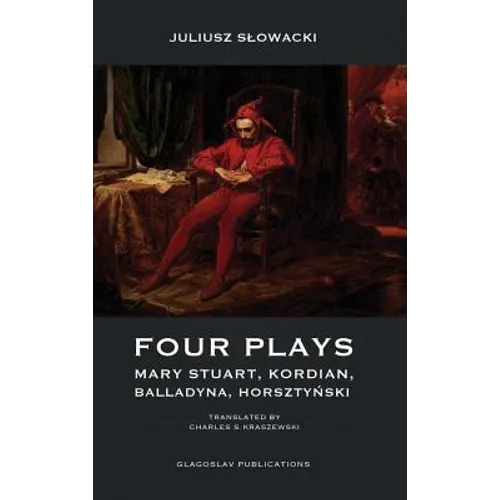 Four Plays: Mary Stuart, Kordian, Balladyna, Horsztyński - Hardcover