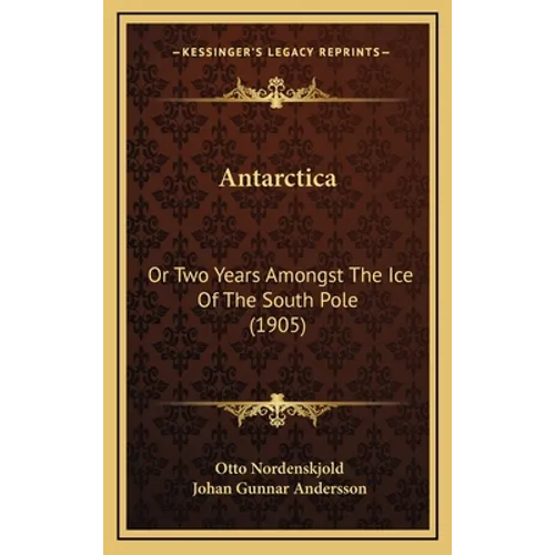 Antarctica: Or Two Years Amongst The Ice Of The South Pole (1905) - Hardcover