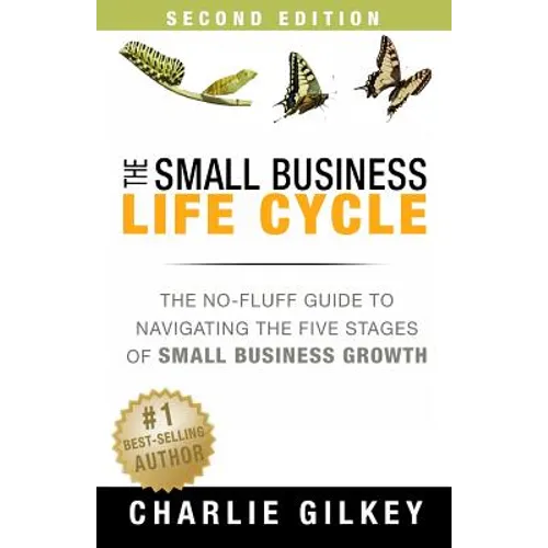 The Small Business Life Cycle - Second Edition: A No-Fluff Guide to Navigating the Five Stages of Small Business Growth - Paperback