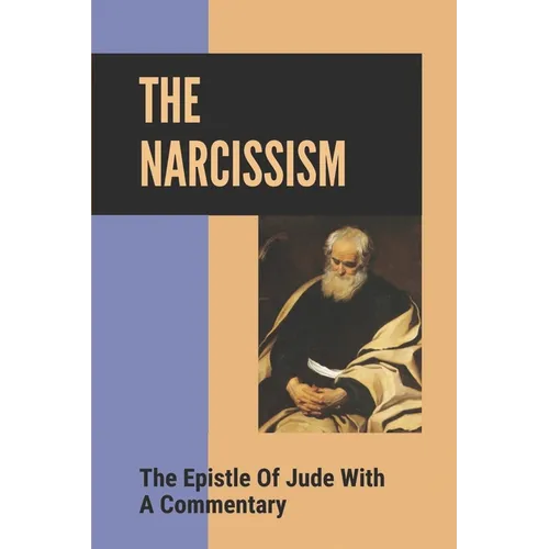 The Narcissism: The Epistle Of Jude With A Commentary: Narcissistic Characters In The Bible - Paperback
