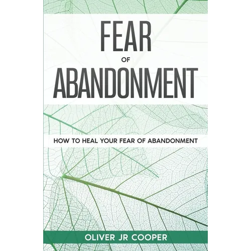 Fear of Abandonment: How To Heal Your Fear of Abandonment - Paperback