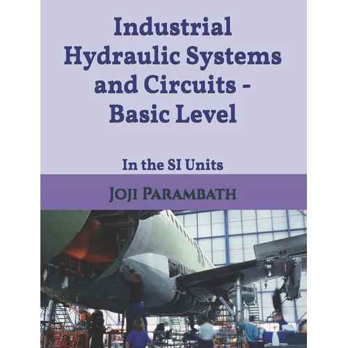 Industrial Hydraulic Systems and Circuits - Basic Level: In the SI Units - Paperback