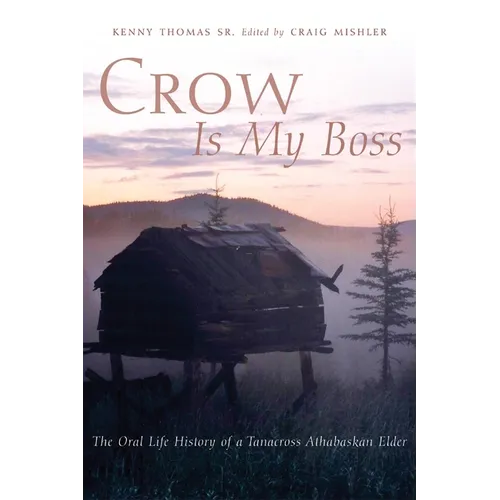 Crow Is My Boss: The Oral Life History of a Tanacross Athabaskan Elder Volume 250 - Hardcover