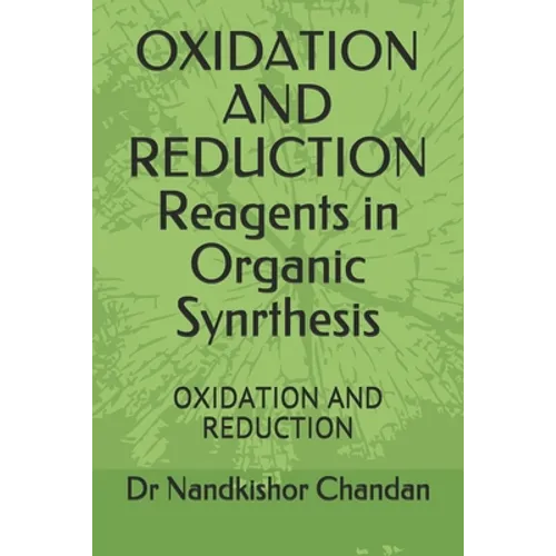 OXIDATION AND REDUCTION Reagents in Organic Synrthesis: Oxidation and Reduction - Paperback
