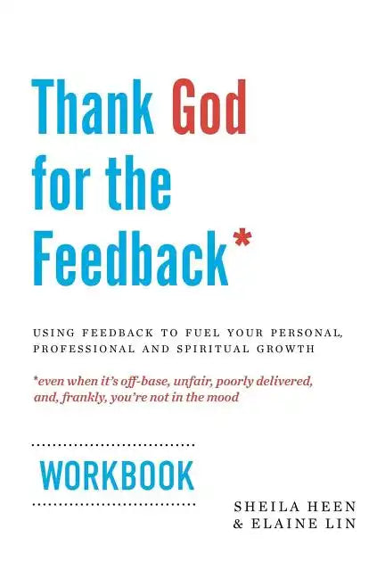 Thank God for the Feedback: Using Feedback to Fuel Your Personal, Professional and Spiritual Growth - Paperback