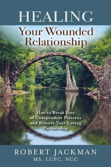 Healing Your Wounded Relationship: How to Break Free of Codependent Patterns and Restore Your Loving Partnership - Paperback
