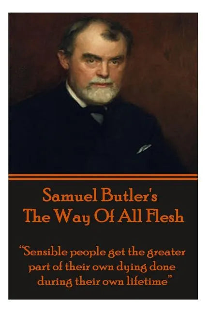 Samuel Butler's The Way Of All Flesh: "Sensible people get the greater part of their dying done during their own lifetime." - Paperback