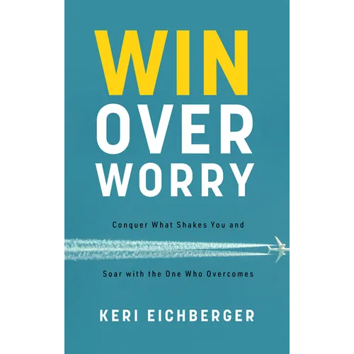Win Over Worry: Conquer What Shakes You and Soar with the One Who Overcomes - Paperback