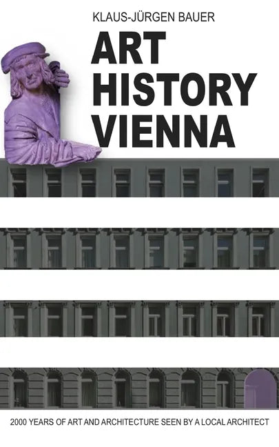 Art History Vienna: 2000 years of art and architecture seen by a local architect - Paperback
