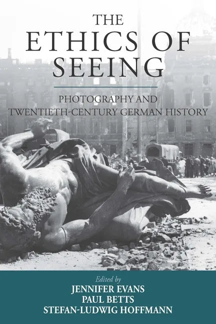 The Ethics of Seeing: Photography and Twentieth-Century German History - Paperback
