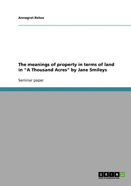 The meanings of property in terms of land in "A Thousand Acres" by Jane Smileys - Paperback