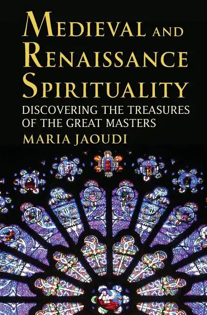 Medieval and Renaissance Spirituality: Discovering the Treasures of the Great Masters - Paperback