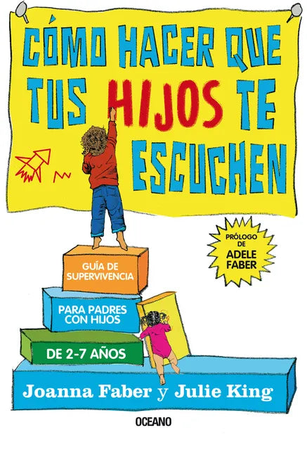 Cómo Hacer Que Tus Hijos Te Escuchen: Guía de Supervivencia Para Padres Con Hijos de 2 a 7 Años - Paperback