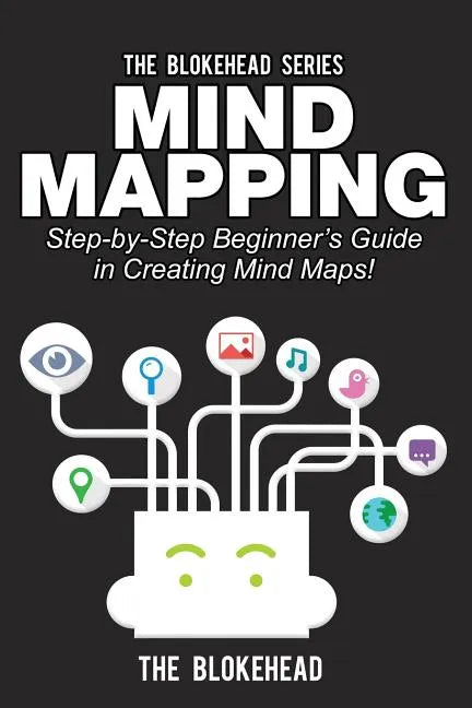 Mind Mapping: Step-by-Step Beginner's Guide in Creating Mind Maps! - Paperback