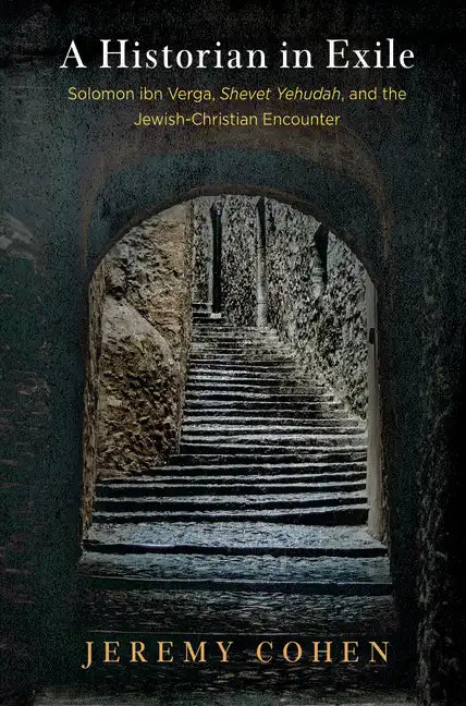 A Historian in Exile: Solomon Ibn Verga, Shevet Yehudah, and the Jewish-Christian Encounter - Hardcover