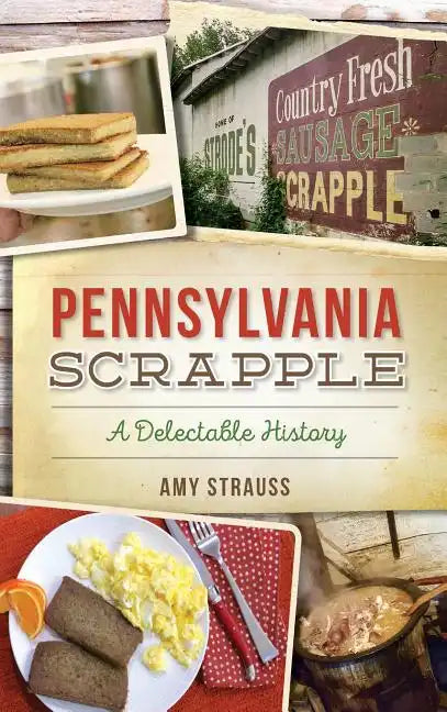 Pennsylvania Scrapple: A Delectable History - Hardcover