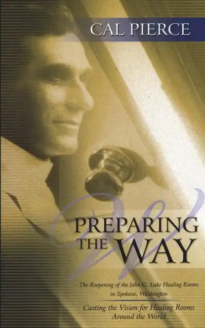 Preparing the Way: The Reopening of the John G Lake Healing Rooms in Spokane Washington - Paperback