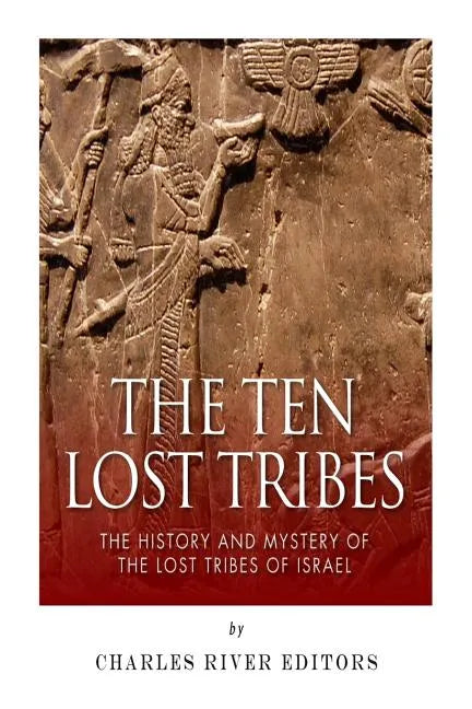 The Ten Lost Tribes: The History and Mystery of the Lost Tribes of Israel - Paperback