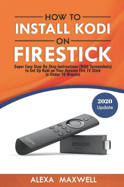 How to Install Kodi on Firestick: Super Easy Step-By-Step Instructions (With Screenshots) to Set Up Kodi on Your Amazon Fire TV Stick in Under 10 Minu - Paperback