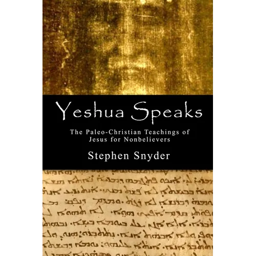 Yeshua Speaks: The Paleo-Christian Teachings of Jesus for Nonbelievers - Paperback