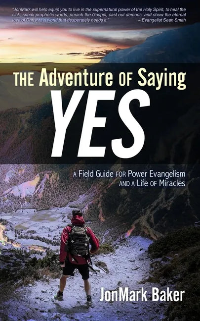 The Adventure of Saying YES: A Field Guide for Power Evangelism and a Life of Miracles - Paperback