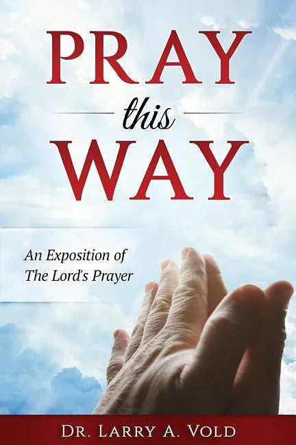 Pray This Way: An Exposition of the Lord's Prayer - Paperback