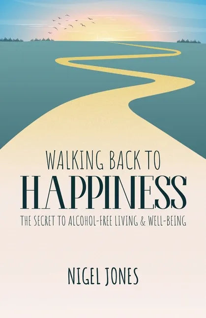 Walking Back to Happiness: The Secret to Alcohol-Free Living & Well-Being - Paperback