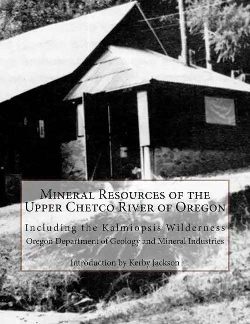 Mineral Resources of the Upper Chetco River of Oregon: Including the Kalmiopsis Wilderness - Paperback