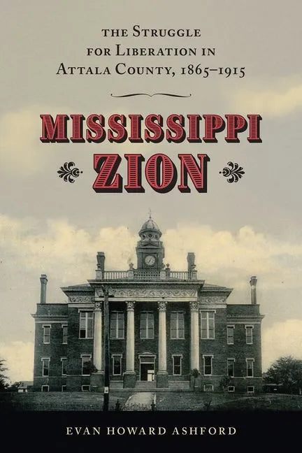 Mississippi Zion: The Struggle for Liberation in Attala County, 1865-1915 - Hardcover