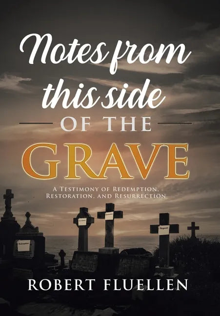 Notes from This Side of the Grave: A Testimony of Redemption, Restoration, and Resurrection - Hardcover
