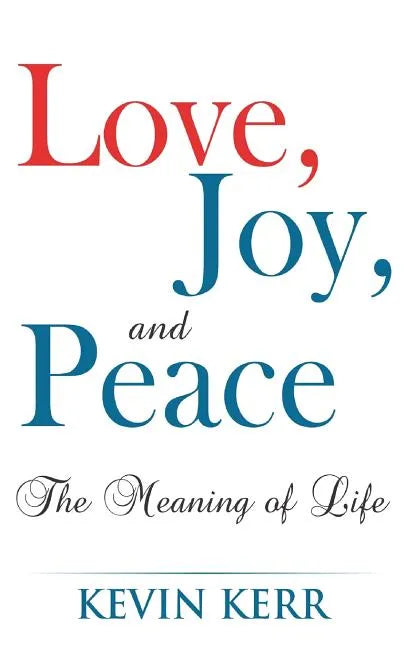 Love, Joy, and Peace: The Meaning of Life. - Paperback