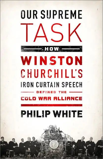 Our Supreme Task: How Winston Churchill's Iron Curtain Speech Defined the Cold War Alliance - Paperback