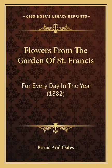Flowers From The Garden Of St. Francis: For Every Day In The Year (1882) - Paperback