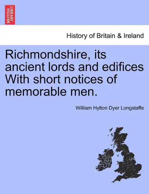 Richmondshire, Its Ancient Lords and Edifices with Short Notices of Memorable Men. - Paperback