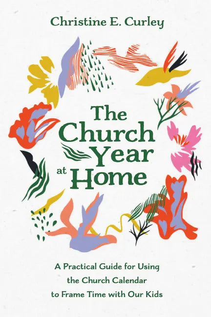 The Church Year at Home: A Practical Guide for Using the Church Calendar to Frame Time with Our Kids - Paperback