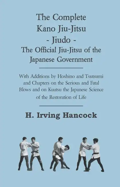The Complete Kano Jiu-Jitsu - Jiudo - The Official Jiu-Jitsu of the Japanese Government: With Additions by Hoshino and Tsutsumi and Chapters on the Se - Paperback